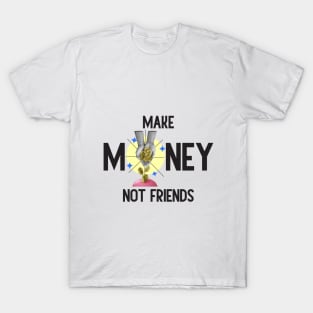 Make Money, Not Friends: Motivational Quotes T-Shirt